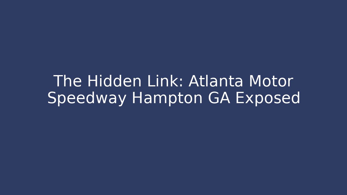 The Hidden Link: Atlanta Motor Speedway Hampton GA Exposed