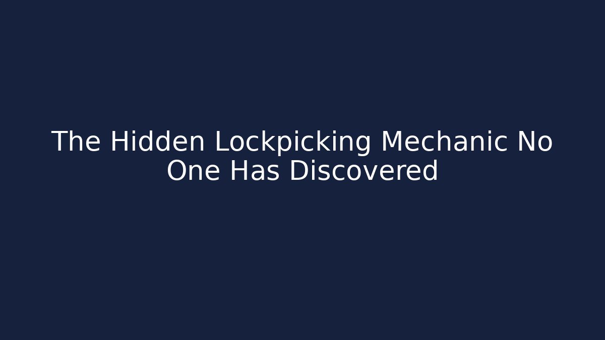 The Hidden Lockpicking Mechanic No One Has Discovered