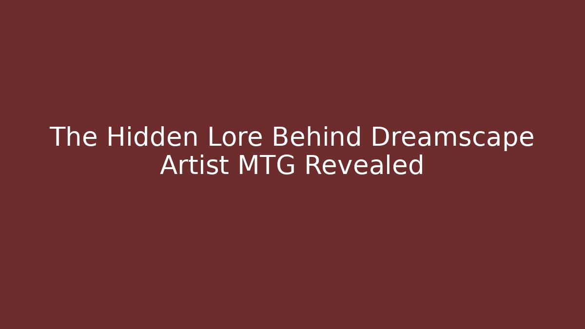The Hidden Lore Behind Dreamscape Artist MTG Revealed