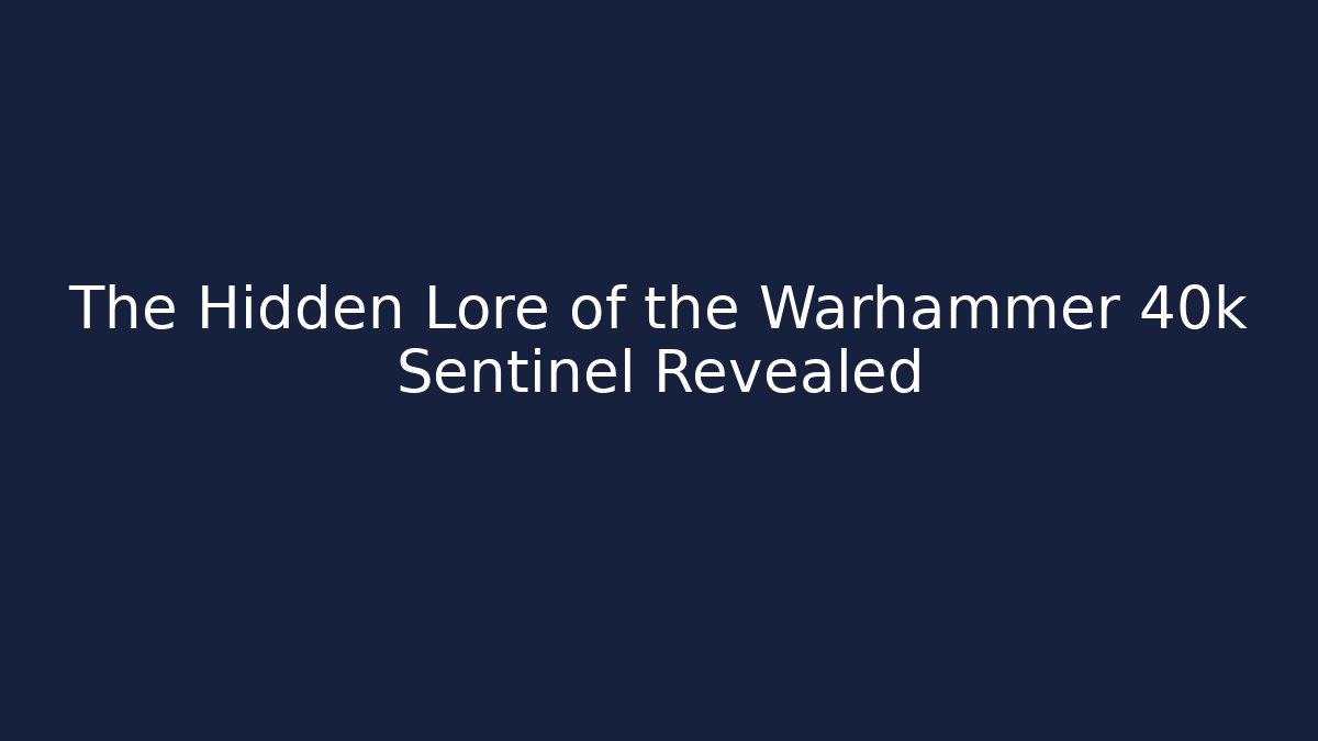 The Hidden Lore of the Warhammer 40k Sentinel Revealed