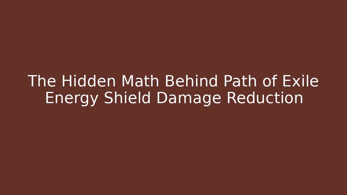 The Hidden Math Behind Path of Exile Energy Shield Damage Reduction