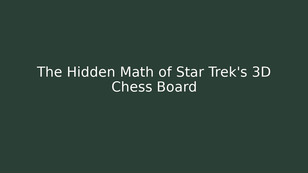 The Hidden Math of Star Trek's 3D Chess Board