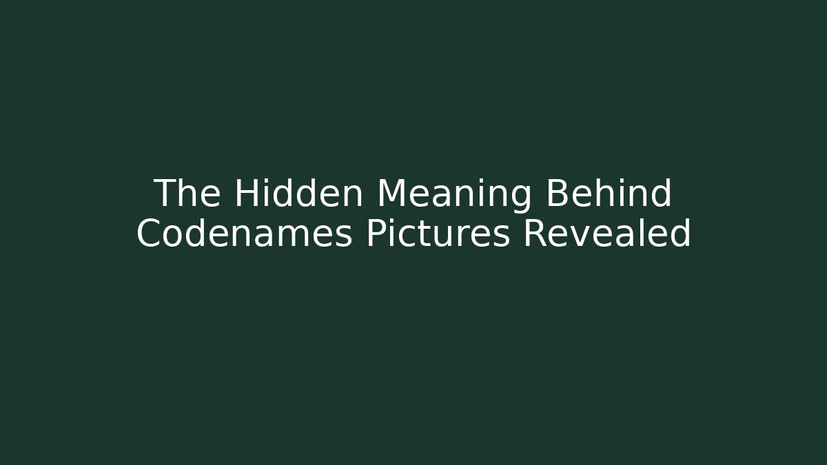 The Hidden Meaning Behind Codenames Pictures Revealed