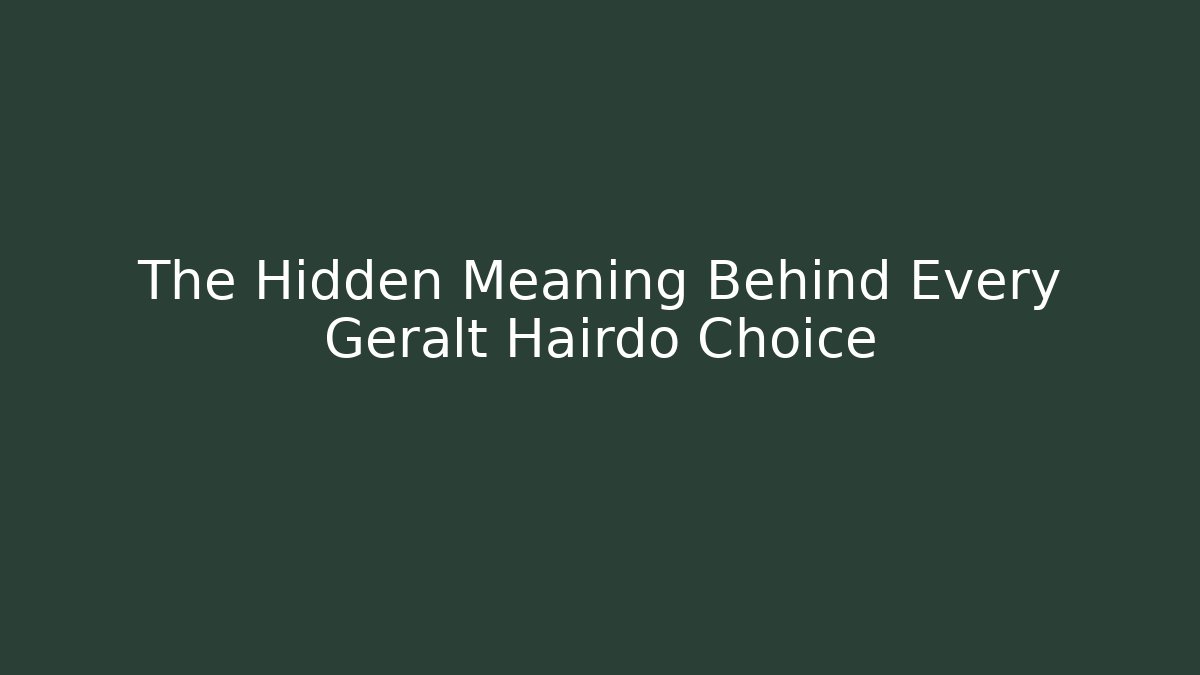 The Hidden Meaning Behind Every Geralt Hairdo Choice