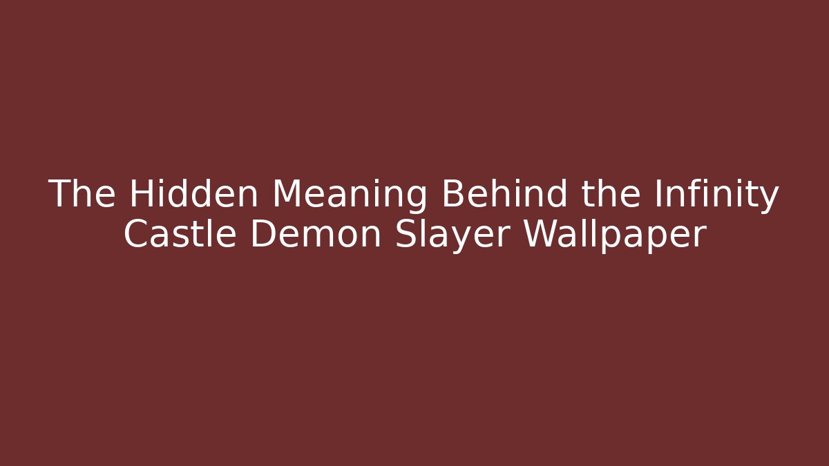 The Hidden Meaning Behind the Infinity Castle Demon Slayer Wallpaper - Sports History Weekly
