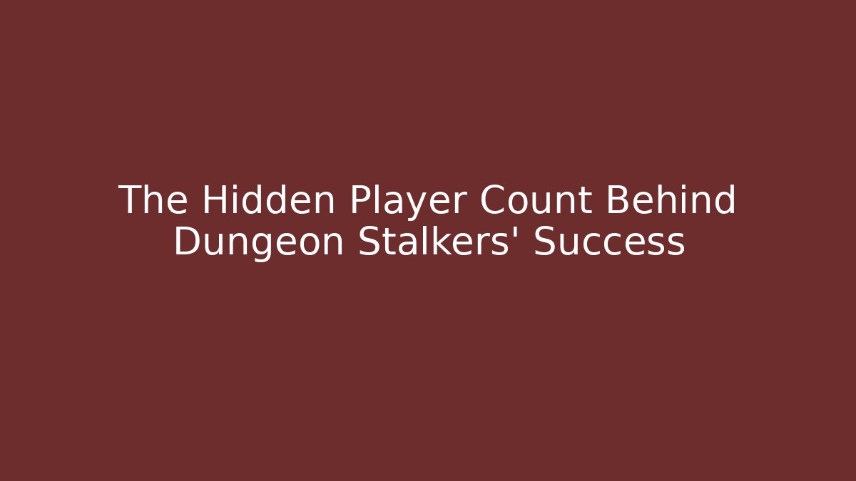 The Hidden Player Count Behind Dungeon Stalkers' Success