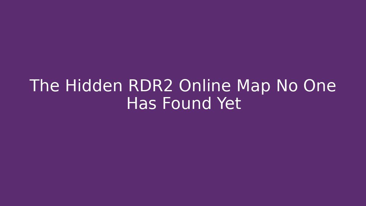 The Hidden RDR2 Online Map No One Has Found Yet