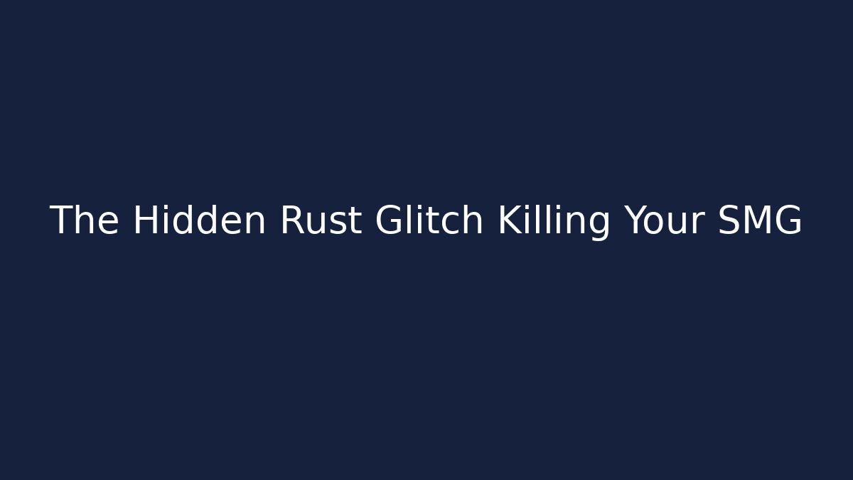 The Hidden Rust Glitch Killing Your SMG - Sports History Weekly