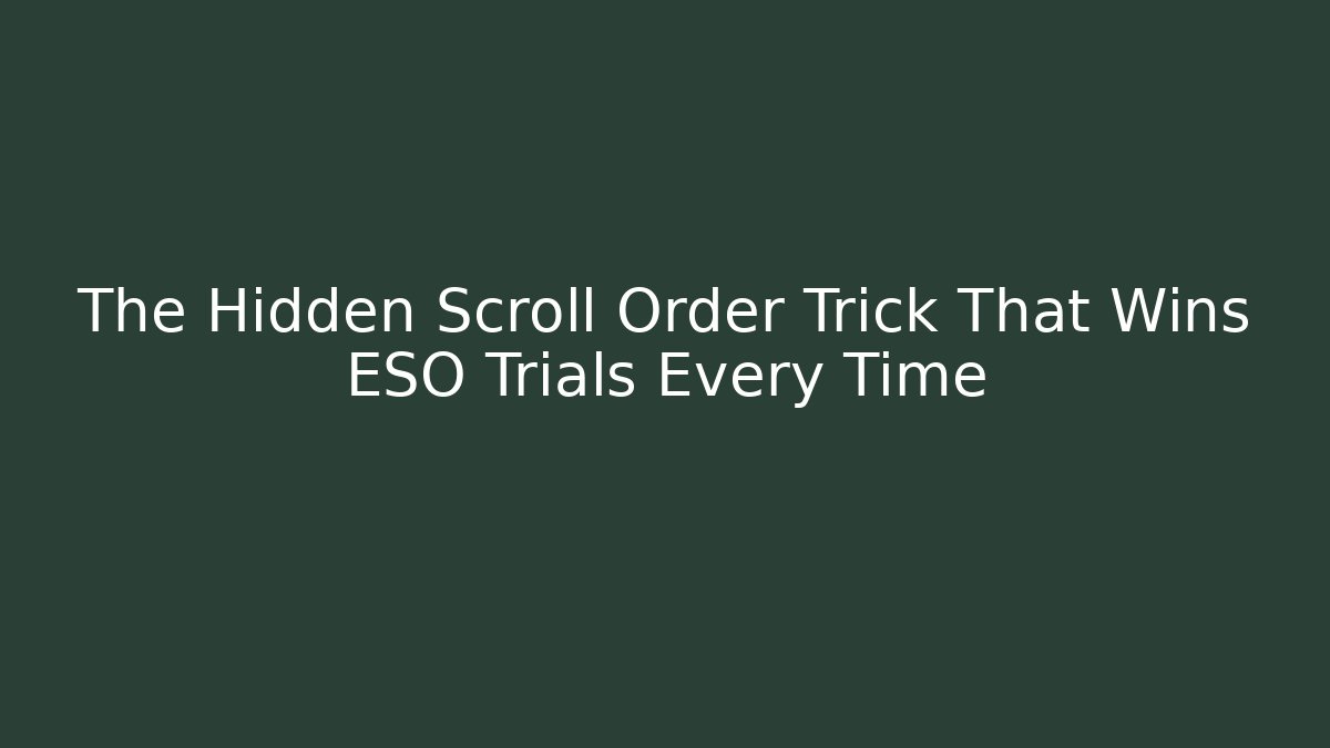 The Hidden Scroll Order Trick That Wins ESO Trials Every Time