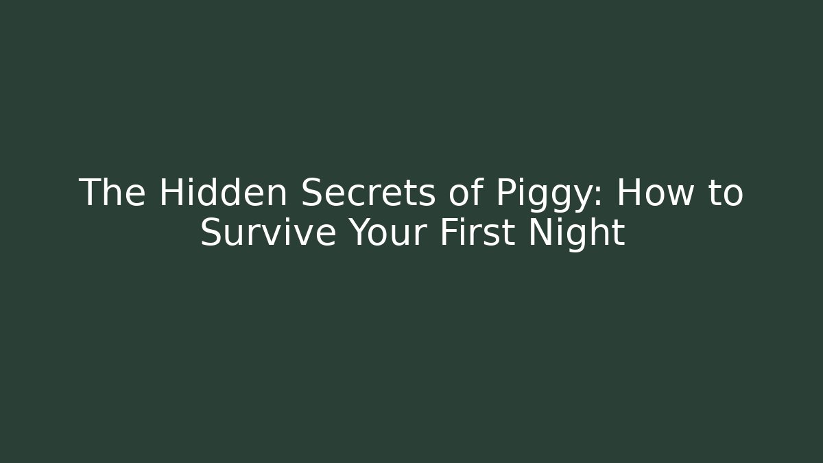 The Hidden Secrets of Piggy: How to Survive Your First Night