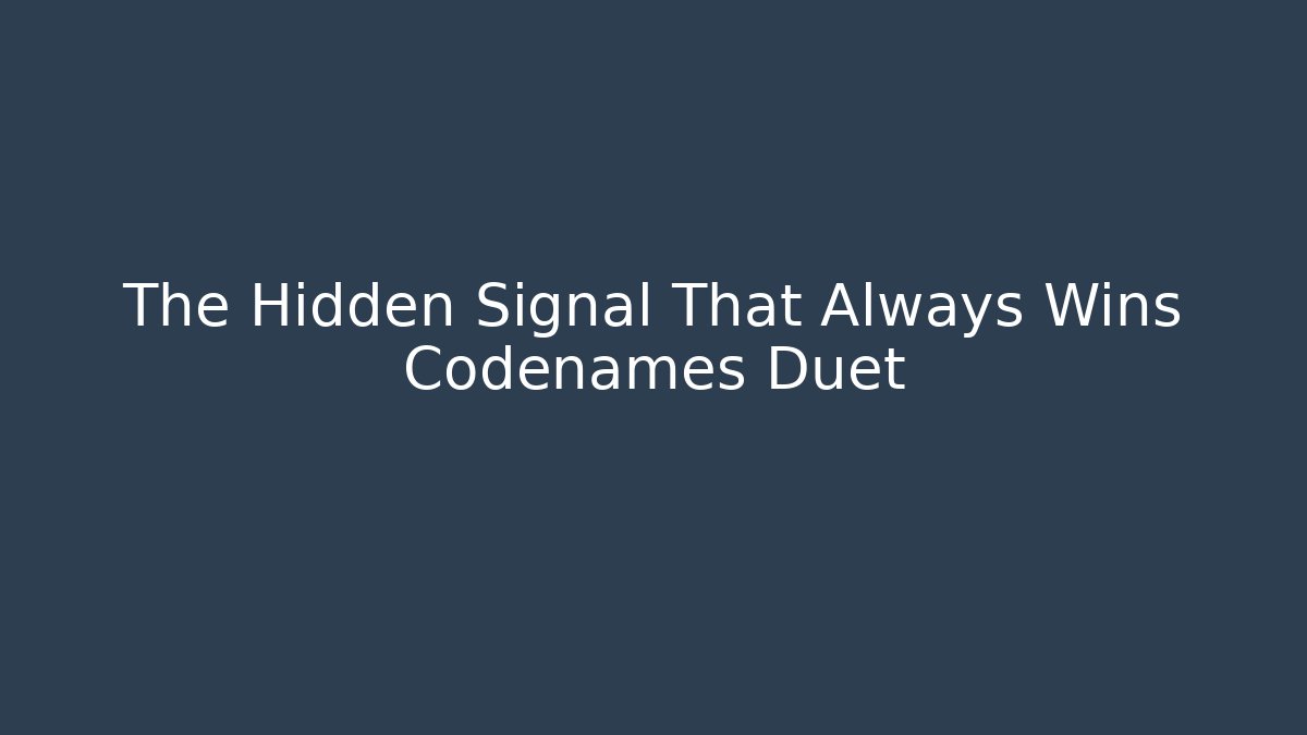 The Hidden Signal That Always Wins Codenames Duet