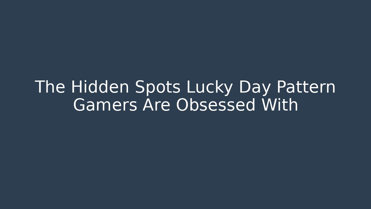 The Hidden Spots Lucky Day Pattern Gamers Are Obsessed With