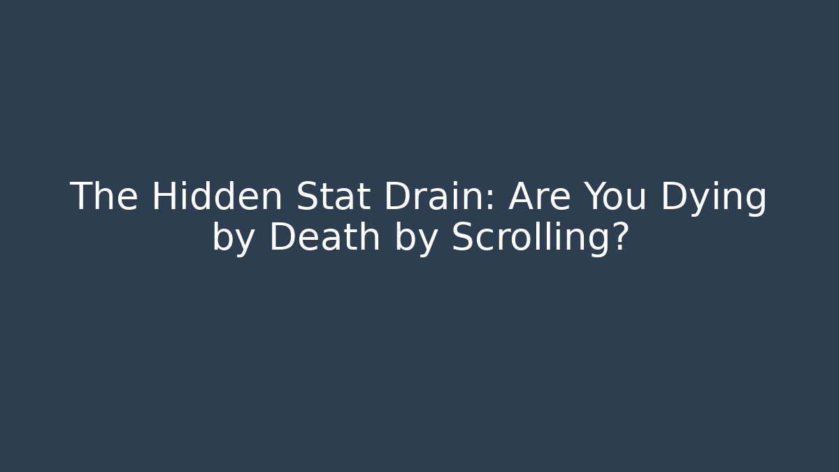 The Hidden Stat Drain: Are You Dying by Death by Scrolling?