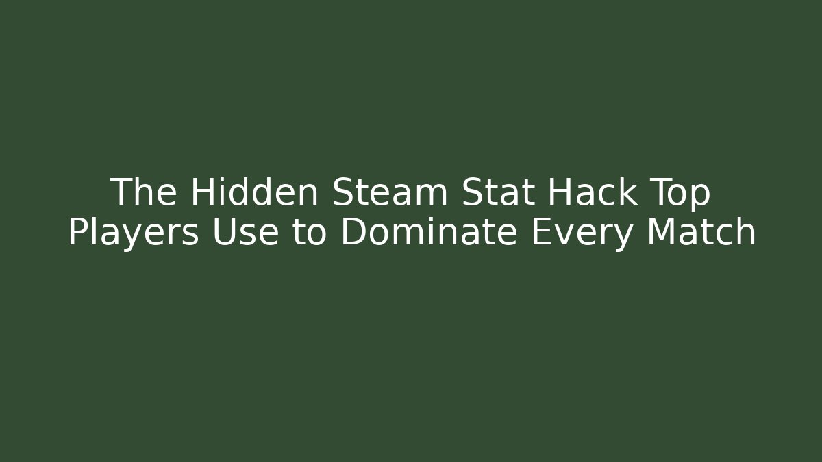 The Hidden Steam Stat Hack Top Players Use to Dominate Every Match