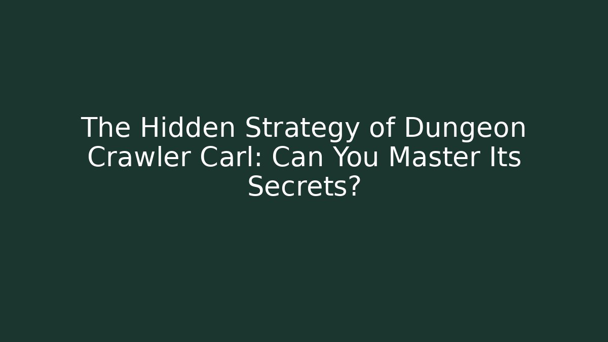 The Hidden Strategy of Dungeon Crawler Carl: Can You Master Its Secrets?