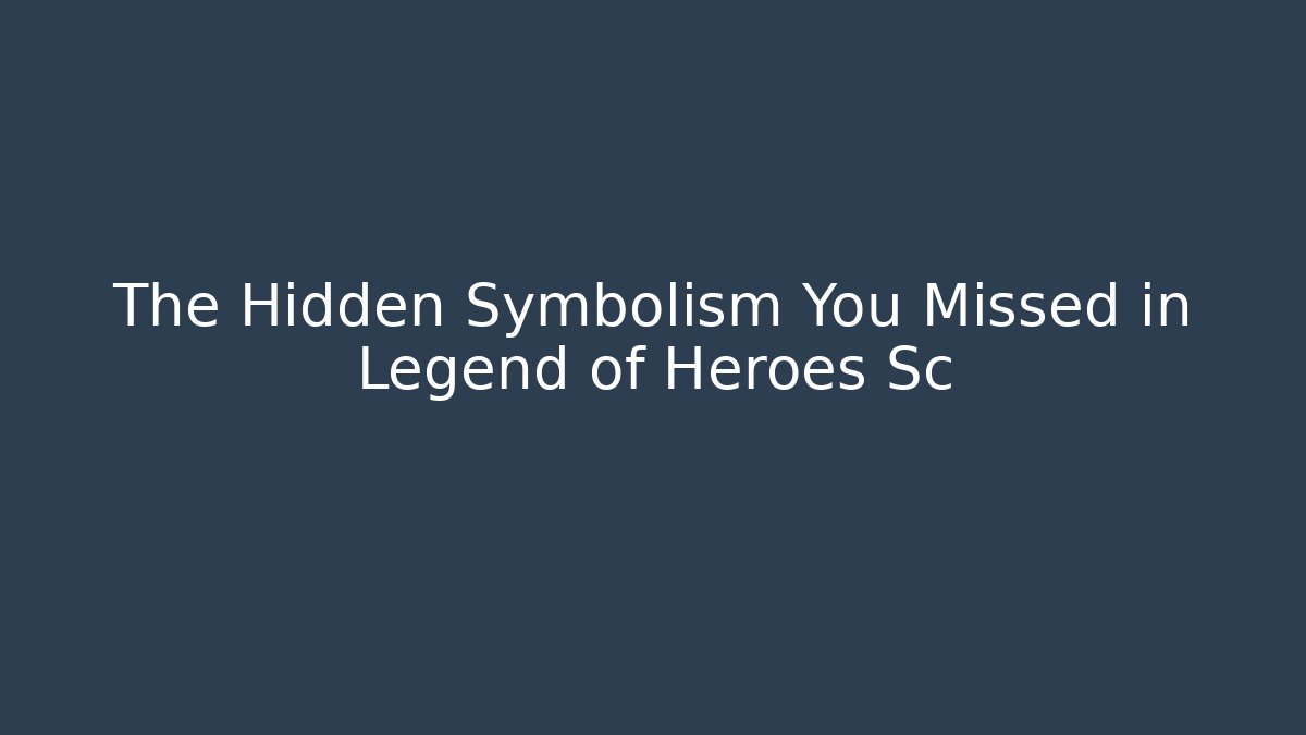 The Hidden Symbolism You Missed in Legend of Heroes Sc