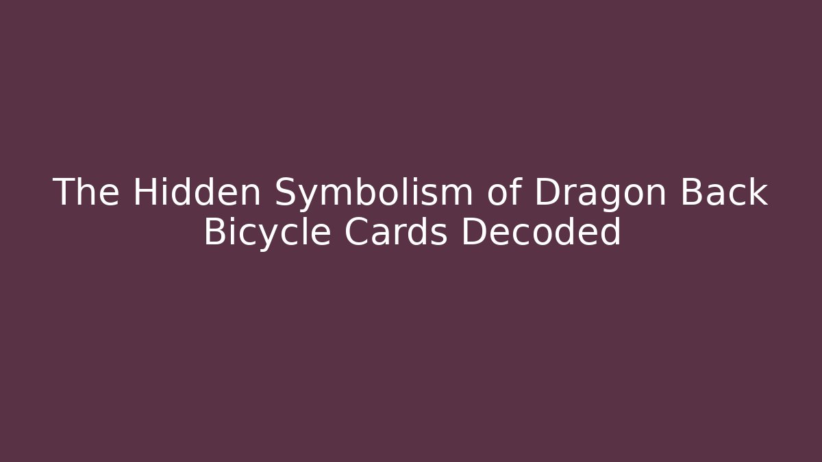 The Hidden Symbolism of Dragon Back Bicycle Cards Decoded
