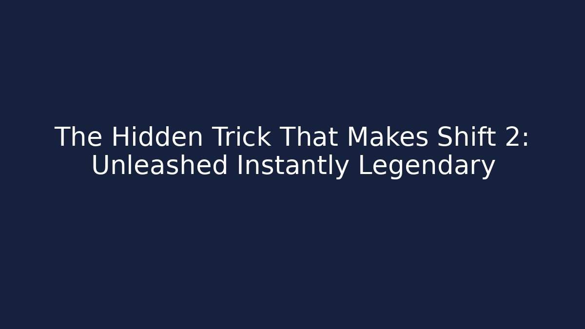 The Hidden Trick That Makes Shift 2: Unleashed Instantly Legendary