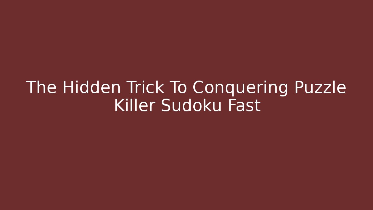 The Hidden Trick To Conquering Puzzle Killer Sudoku Fast