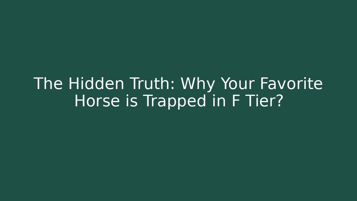 The Hidden Truth: Why Your Favorite Horse is Trapped in F Tier?