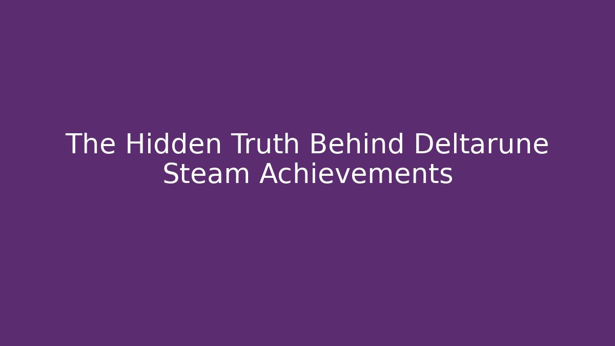 The Hidden Truth Behind Deltarune Steam Achievements