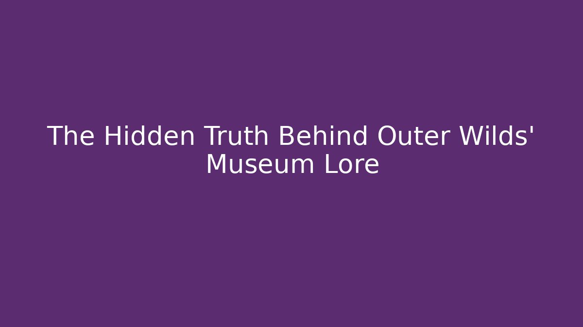 The Hidden Truth Behind Outer Wilds' Museum Lore - Sports History Weekly