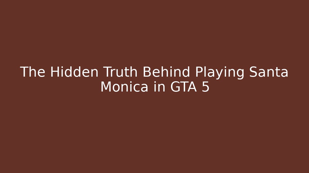 The Hidden Truth Behind Playing Santa Monica in GTA 5