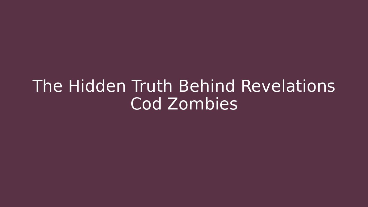 The Hidden Truth Behind Revelations Cod Zombies
