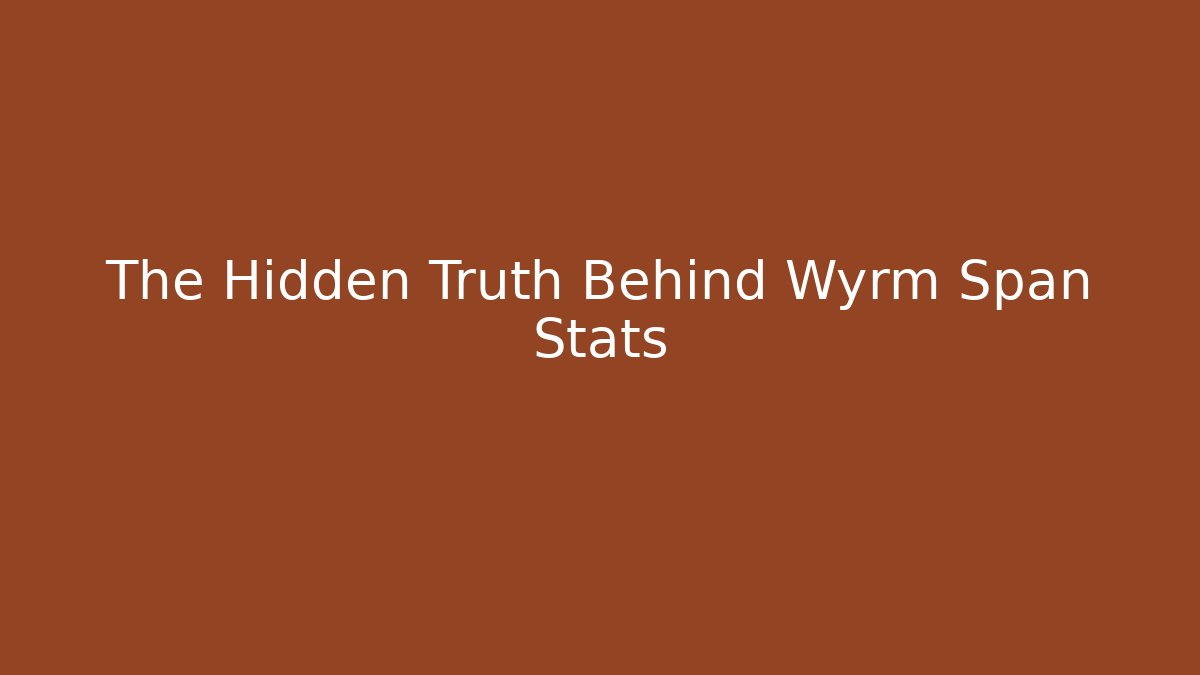 The Hidden Truth Behind Wyrm Span Stats