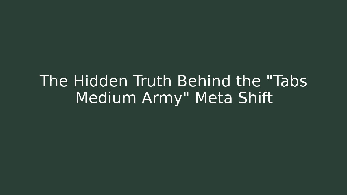 The Hidden Truth Behind the "Tabs Medium Army" Meta Shift