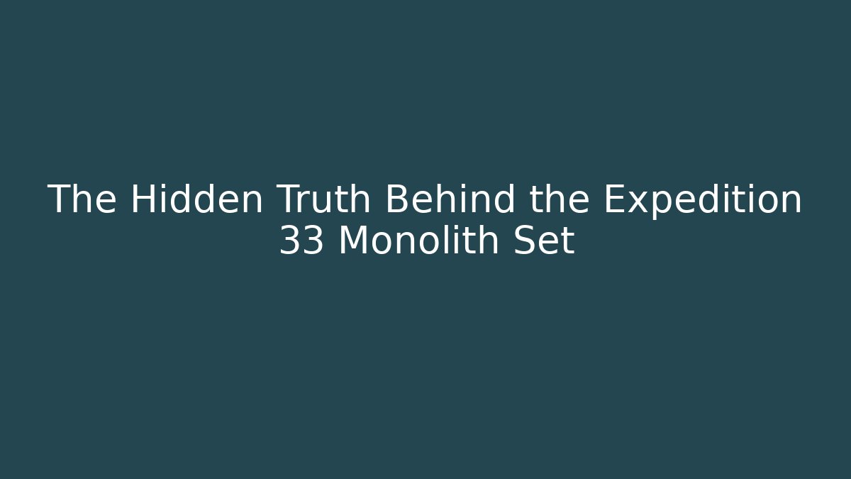 The Hidden Truth Behind the Expedition 33 Monolith Set