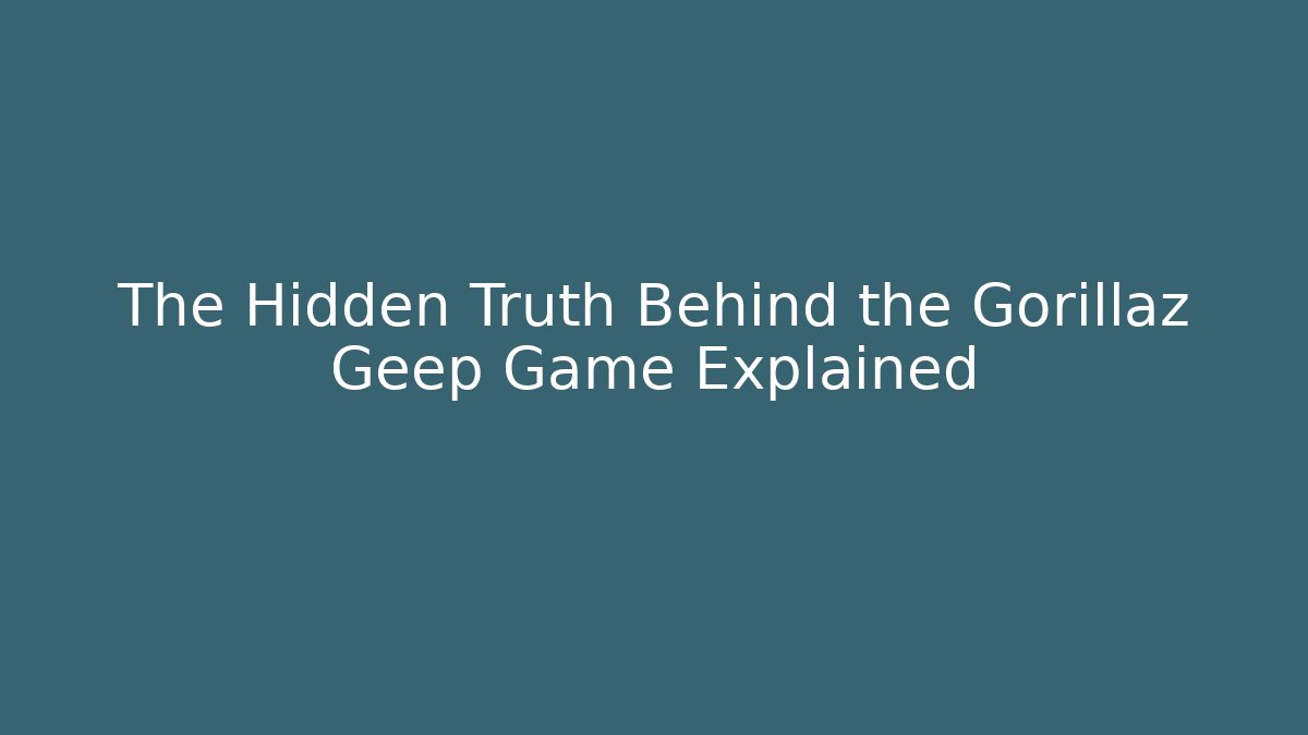 The Hidden Truth Behind the Gorillaz Geep Game Explained