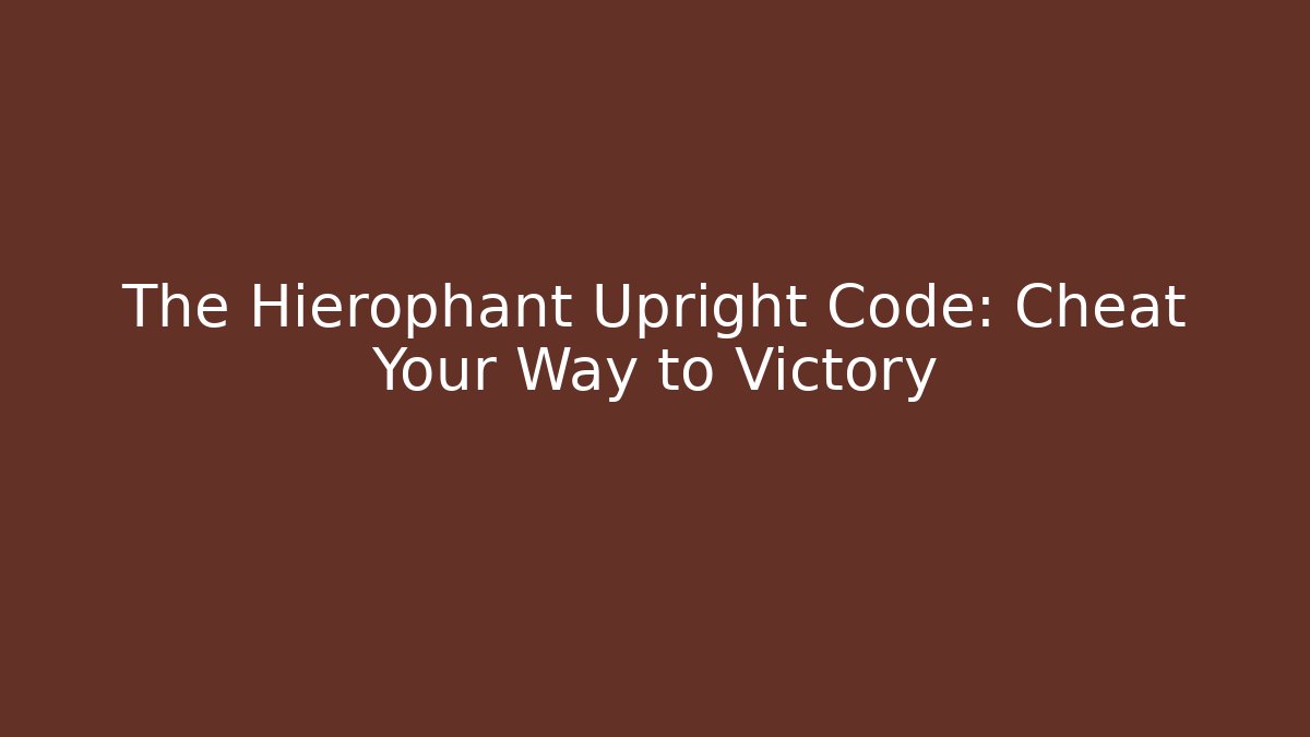 The Hierophant Upright Code: Cheat Your Way to Victory