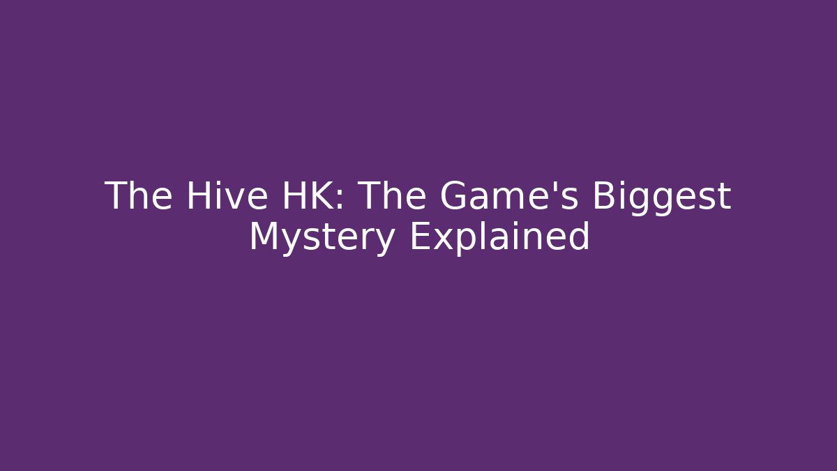 The Hive HK: The Game's Biggest Mystery Explained