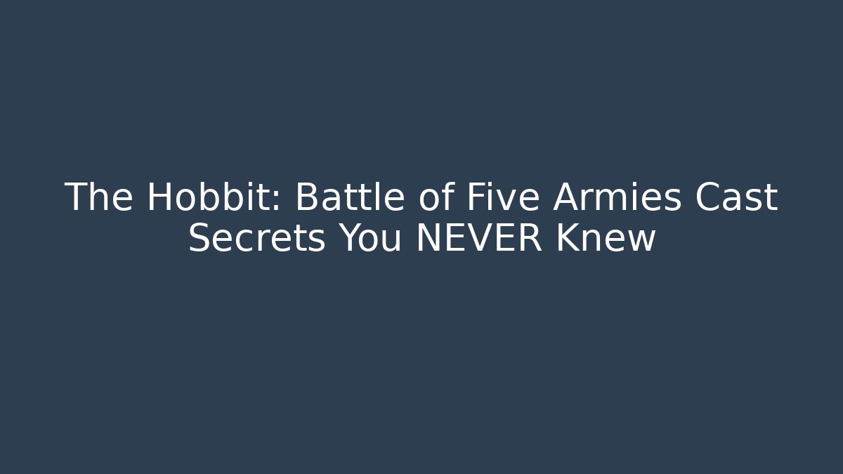 The Hobbit: Battle of Five Armies Cast Secrets You NEVER Knew