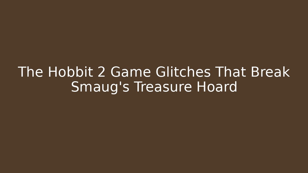 The Hobbit 2 Game Glitches That Break Smaug's Treasure Hoard