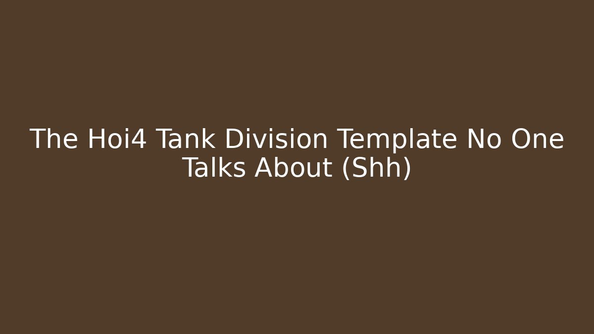The Hoi4 Tank Division Template No One Talks About (Shh)