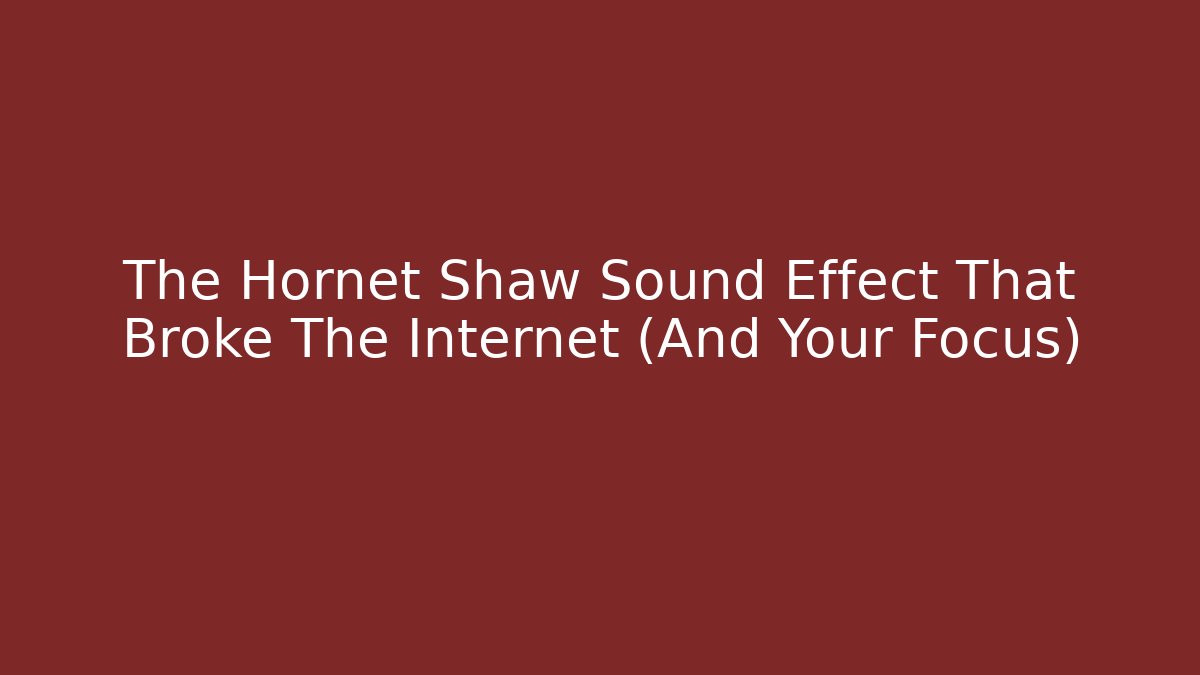 The Hornet Shaw Sound Effect That Broke The Internet (And Your Focus)
