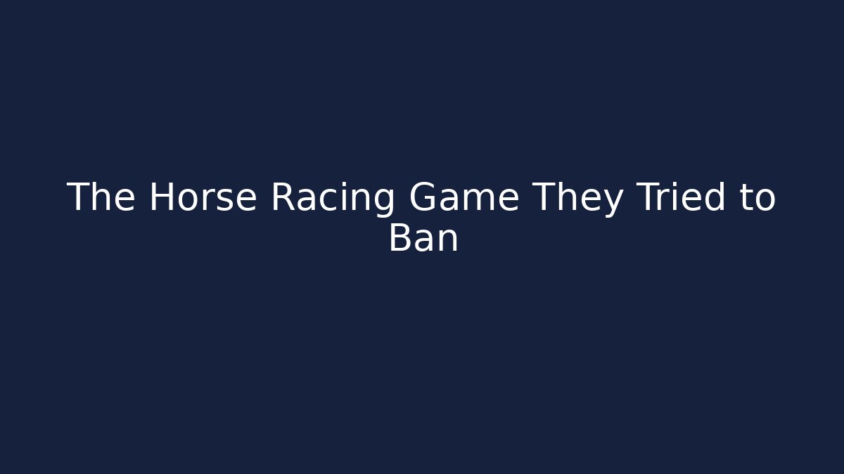The Horse Racing Game They Tried to Ban