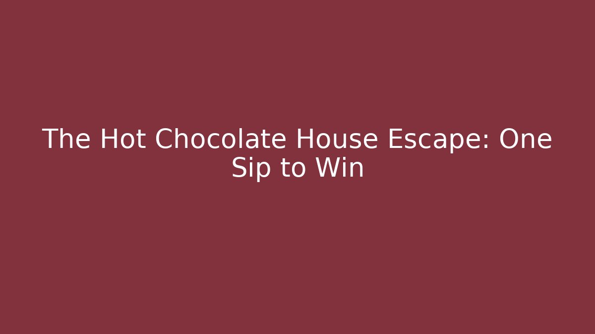 The Hot Chocolate House Escape: One Sip to Win