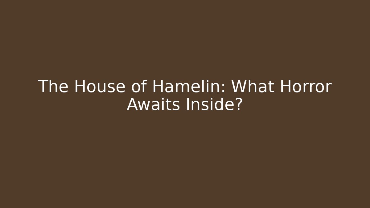 The House of Hamelin: What Horror Awaits Inside?