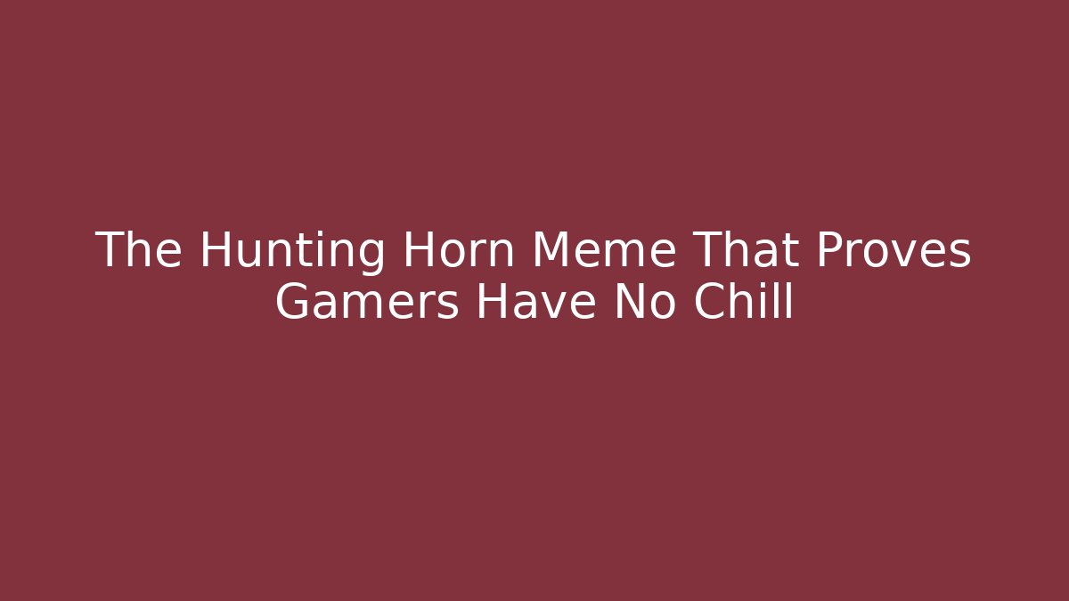 The Hunting Horn Meme That Proves Gamers Have No Chill