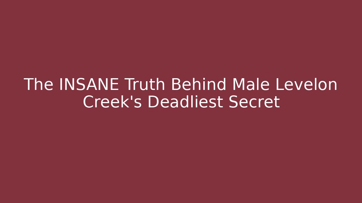 The INSANE Truth Behind Male Levelon Creek's Deadliest Secret