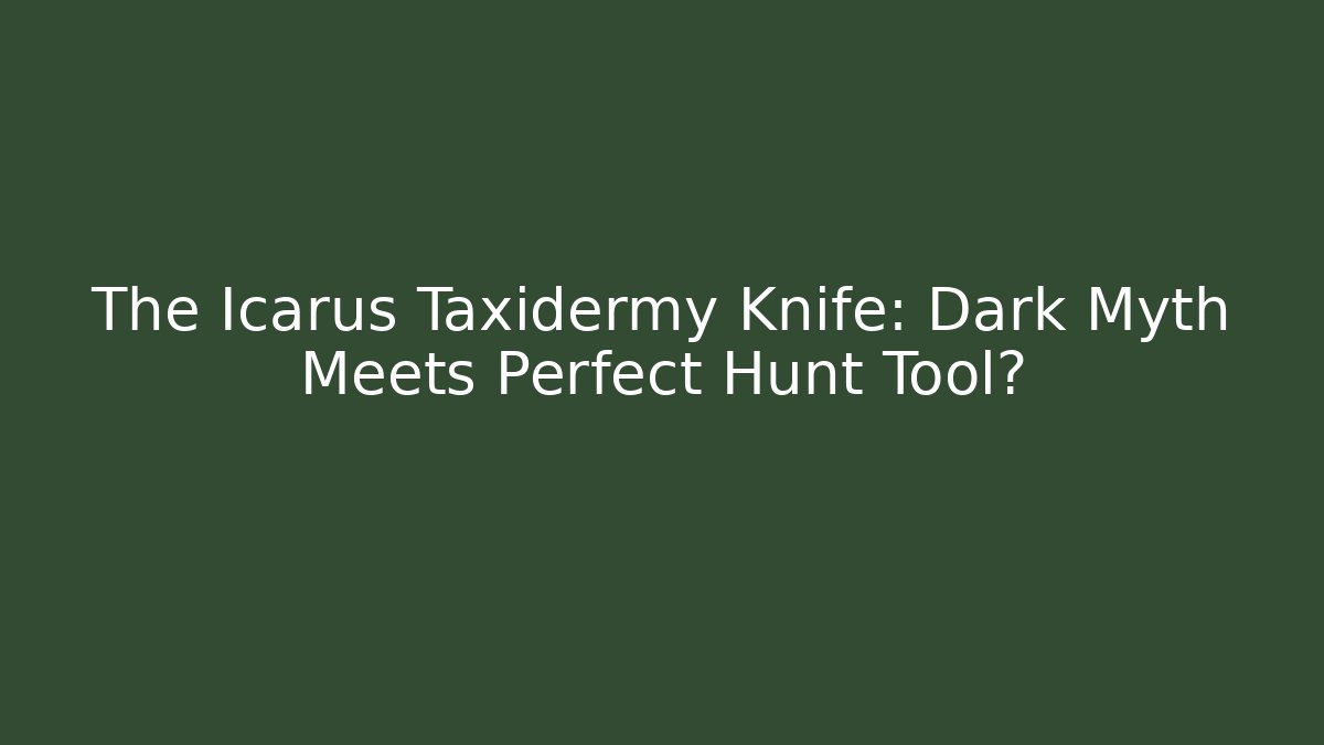 The Icarus Taxidermy Knife: Dark Myth Meets Perfect Hunt Tool?