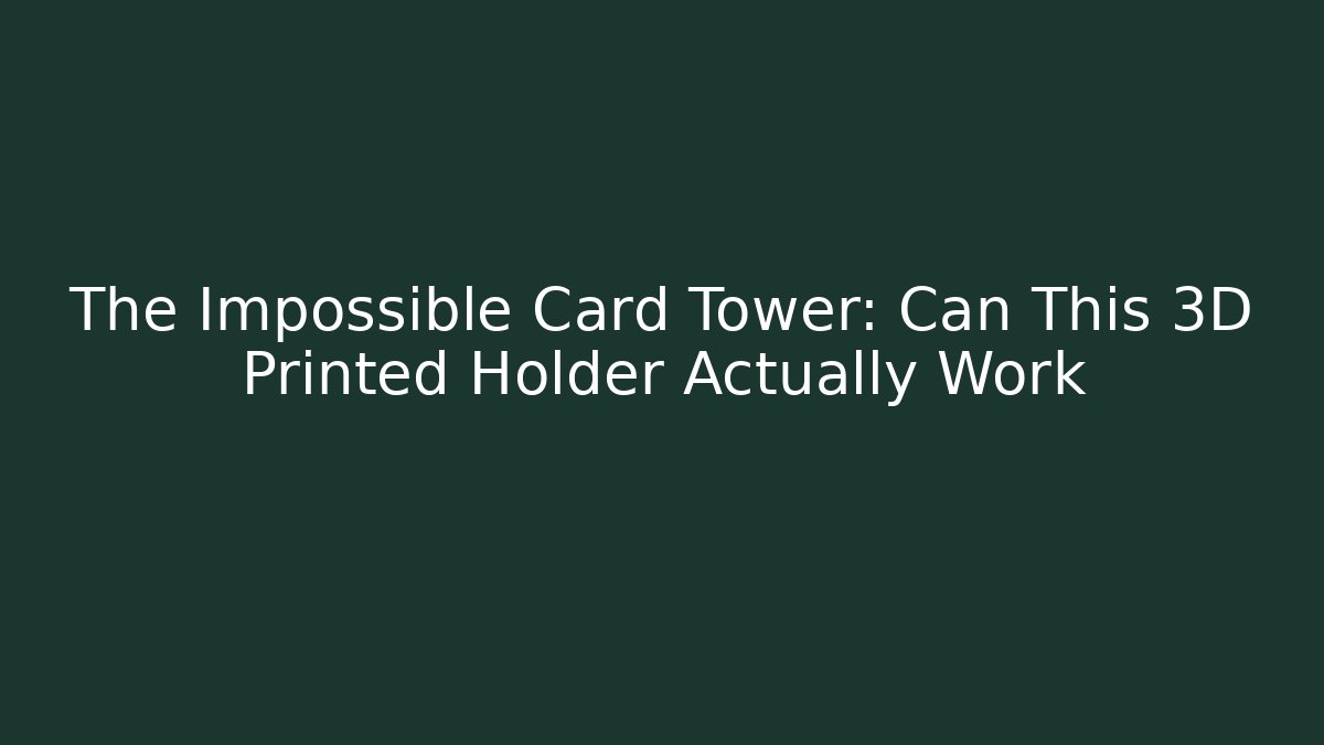 The Impossible Card Tower: Can This 3D Printed Holder Actually Work