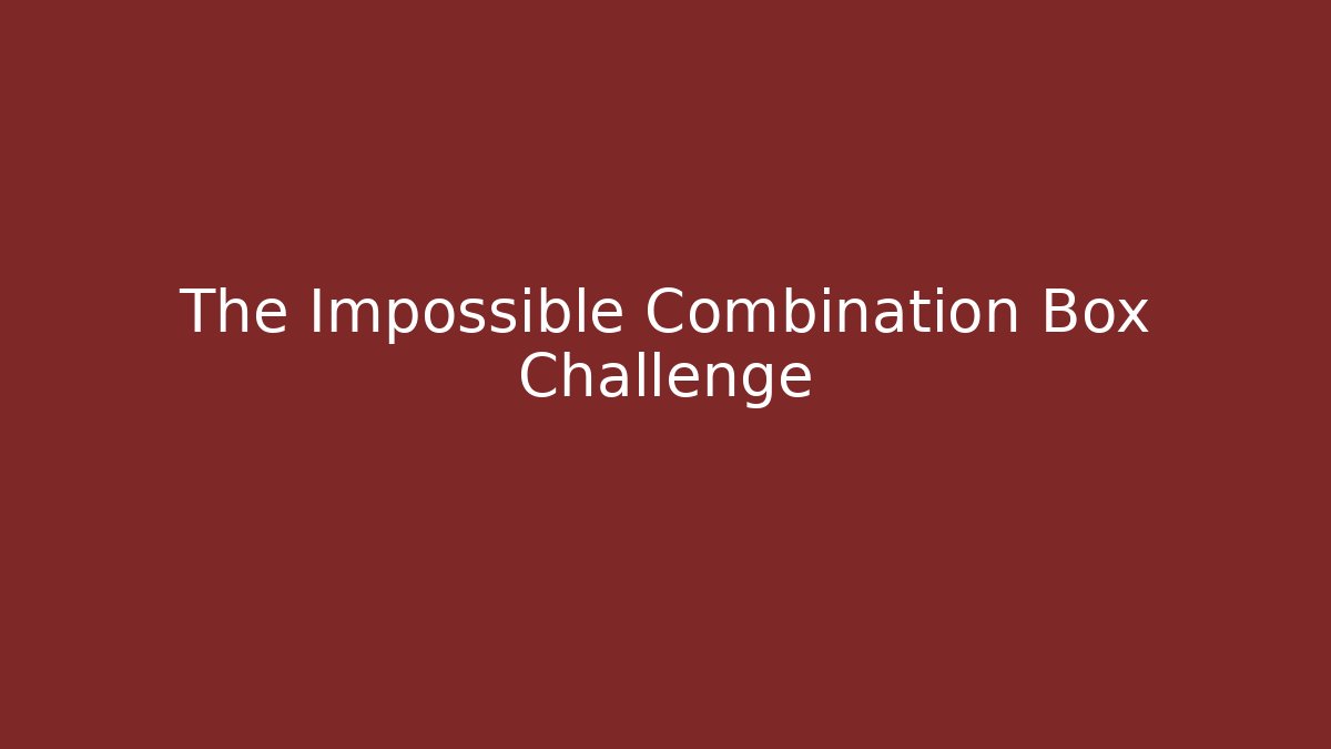 The Impossible Combination Box Challenge