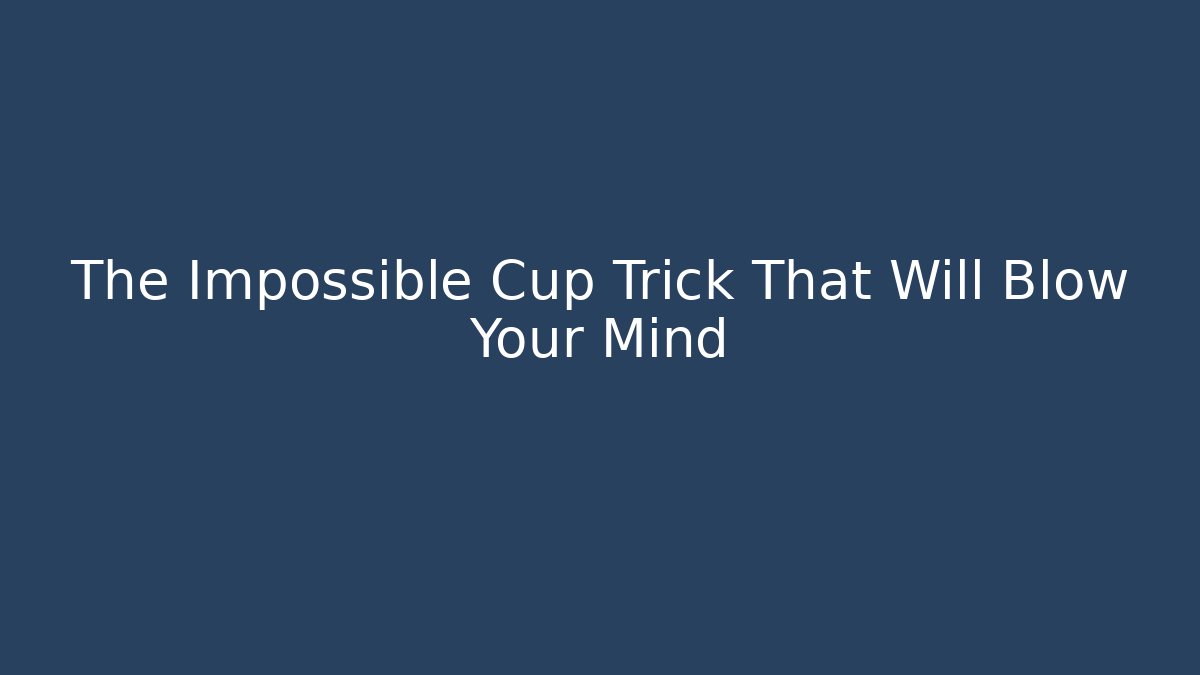 The Impossible Cup Trick That Will Blow Your Mind - Sports History Weekly