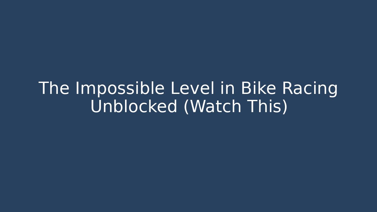 The Impossible Level in Bike Racing Unblocked (Watch This)