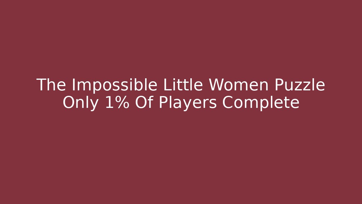 The Impossible Little Women Puzzle Only 1% Of Players Complete