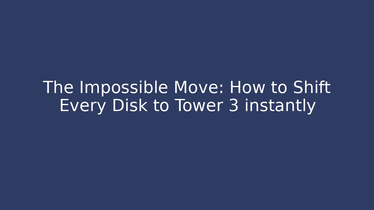 The Impossible Move: How to Shift Every Disk to Tower 3 instantly
